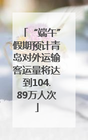 “端午”假期预计青岛对外运输客运量将达到104.89万人次