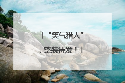 “笑气猎人”，整装待发！