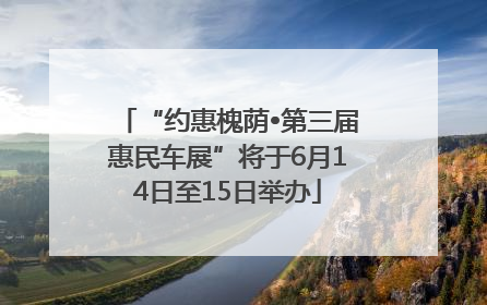 “约惠槐荫•第三届惠民车展”将于6月14日至15日举办