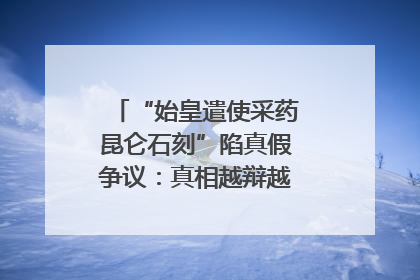 “始皇遣使采药昆仑石刻”陷真假争议：真相越辩越明｜新京报专栏