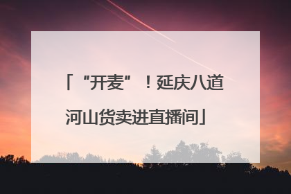 “开麦”！延庆八道河山货卖进直播间