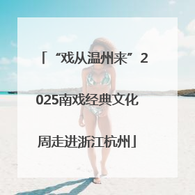 “戏从温州来”2025南戏经典文化周走进浙江杭州