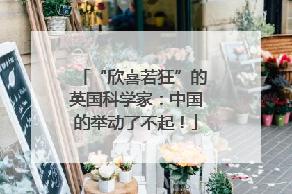 “欣喜若狂”的英国科学家：中国的举动了不起！