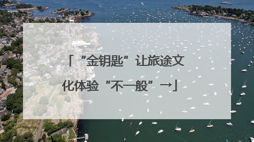 “金钥匙”让旅途文化体验“不一般”→