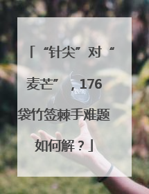 “针尖”对“麦芒”，176袋竹签棘手难题如何解？