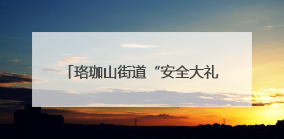 珞珈山街道“安全大礼包”送进超市和校园