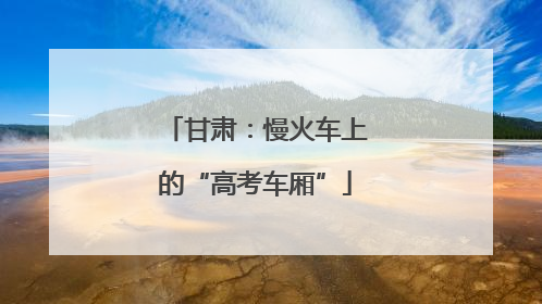 甘肃：慢火车上的“高考车厢”