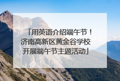 用英语介绍端午节！济南高新区黄金谷学校开展端午节主题活动