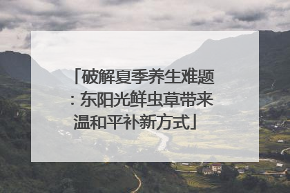 破解夏季养生难题：东阳光鲜虫草带来温和平补新方式