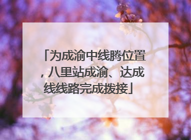 为成渝中线腾位置，八里站成渝、达成线线路完成拨接