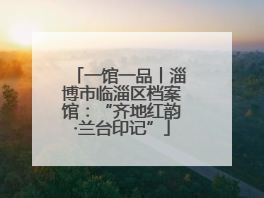 一馆一品丨淄博市临淄区档案馆：“齐地红韵·兰台印记”