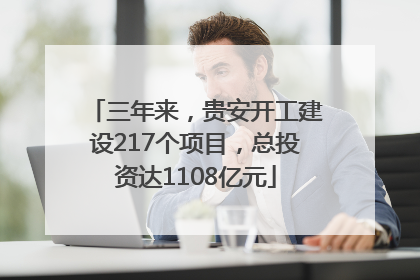三年来，贵安开工建设217个项目，总投资达1108亿元