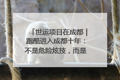 世运项目在成都｜跑酷进入成都十年：不是危险炫技，而是教会人自救
