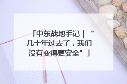 中东战地手记｜“几十年过去了，我们没有变得更安全”