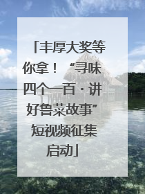 丰厚大奖等你拿！“寻味四个一百・讲好鲁菜故事” 短视频征集启动