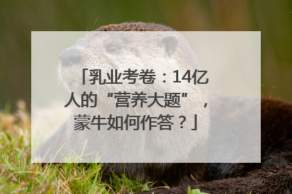 乳业考卷：14亿人的“营养大题”，蒙牛如何作答？