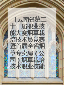 云南省第二十二届职业技能大赛烟草栽培技术员竞赛暨首届全省烟草专卖局（公司）烟草栽培技术职业技能竞赛在学院举办