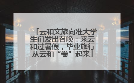 云和文旅向准大学生们发出召唤：来云和过暑假，毕业旅行从云和“卷”起来