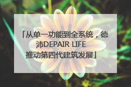从单一功能到全系统，德沛DEPAIR LIFE推动第四代建筑发展