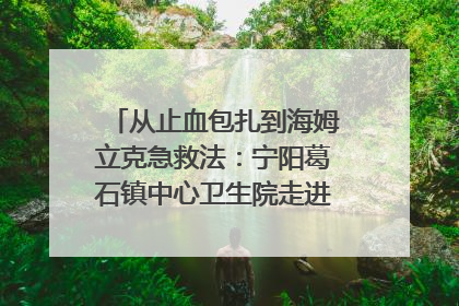 从止血包扎到海姆立克急救法：宁阳葛石镇中心卫生院走进这所中学，让师生get全套救命技能