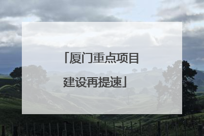 厦门重点项目建设再提速