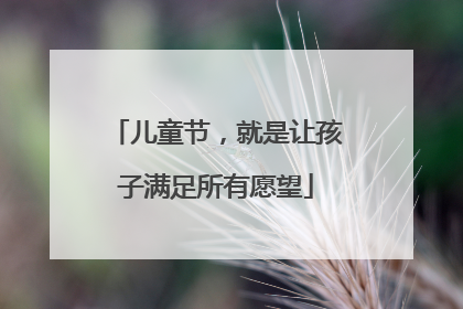 儿童节，就是让孩子满足所有愿望
