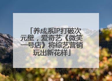 养成系IP打破次元壁，爱奇艺《微笑一号店》将综艺营销玩出新花样