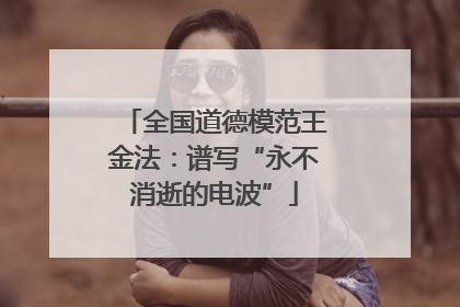 全国道德模范王金法：谱写“永不消逝的电波”