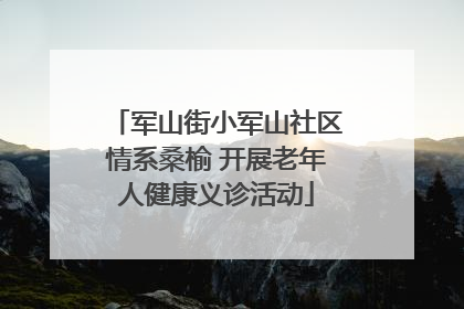 军山街小军山社区情系桑榆 开展老年人健康义诊活动