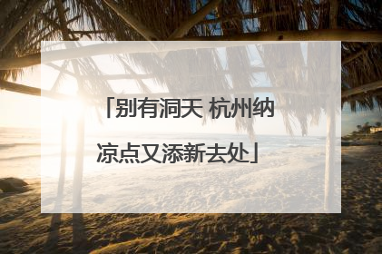 别有洞天 杭州纳凉点又添新去处