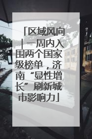 区域风向｜一周内入围两个国家级榜单，济南“显性增长”刷新城市影响力