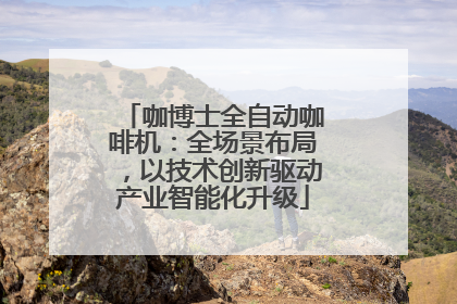 咖博士全自动咖啡机：全场景布局，以技术创新驱动产业智能化升级