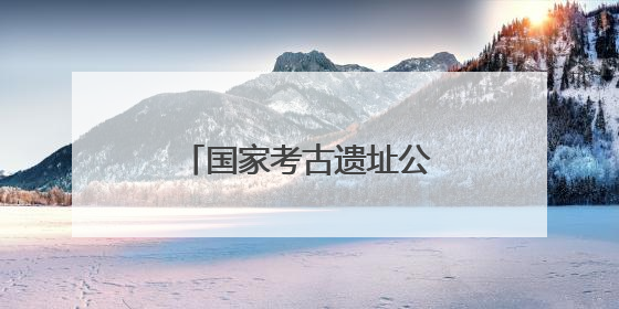 国家考古遗址公园名单公布！河南这里入选→