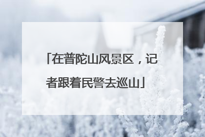 在普陀山风景区，记者跟着民警去巡山