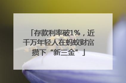 存款利率破1%，近千万年轻人在蚂蚁财富攒下“新三金”