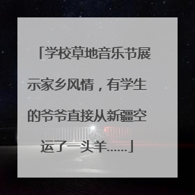 学校草地音乐节展示家乡风情，有学生的爷爷直接从新疆空运了一头羊……