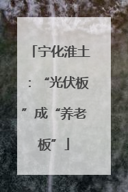 宁化淮土：“光伏板”成“养老板”