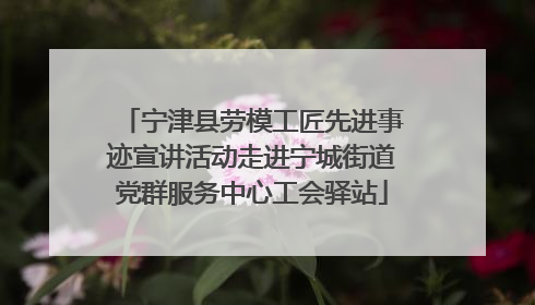 宁津县劳模工匠先进事迹宣讲活动走进宁城街道党群服务中心工会驿站