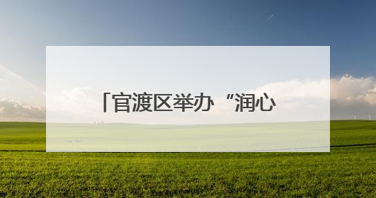 官渡区举办“润心伴成长，同心护未来”六一主题活动