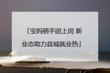 宝妈骑手团上岗 新业态助力县城就业热