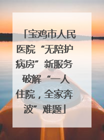 宝鸡市人民医院“无陪护病房”新服务 破解“一人住院，全家奔波”难题