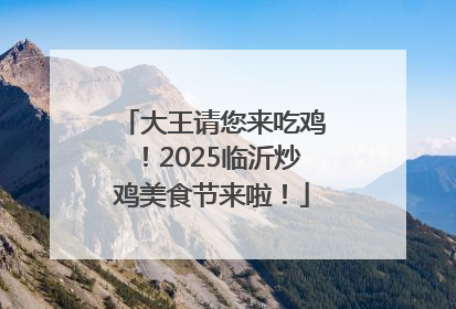 大王请您来吃鸡！2025临沂炒鸡美食节来啦！