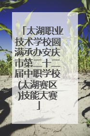 太湖职业技术学校圆满承办安庆市第二十二届中职学校(太湖赛区)技能大赛