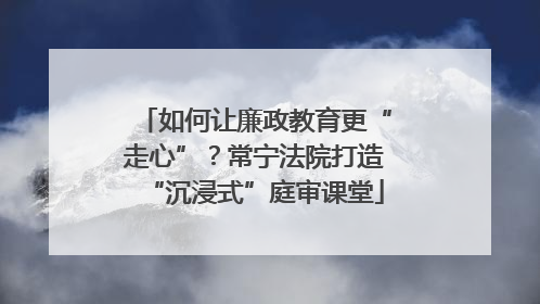 如何让廉政教育更“走心”？常宁法院打造“沉浸式”庭审课堂