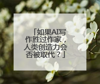如果AI写作胜过作家，人类创造力会否被取代？