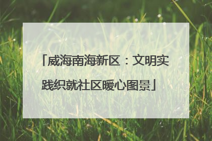 威海南海新区：文明实践织就社区暖心图景