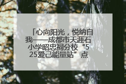 心向阳光，悦纳自我——成都市天涯石小学昭忠祠分校“525爱己能量站”点亮孩子心灵之旅