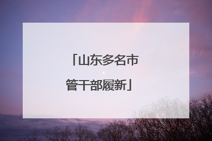 山东多名市管干部履新
