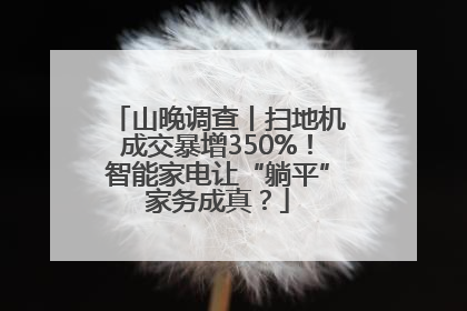 山晚调查丨扫地机成交暴增350%！智能家电让“躺平”家务成真？