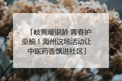 岐黄暖银龄 青春护桑榆！海州这场活动让中医药香飘进社区